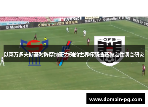 以莱万多夫斯基对阵摩纳哥为例的世界杯预选赛稳定性演变研究