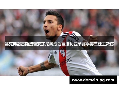基克弗洛雷斯接替安东尼奥成为塞维利亚单赛季第三任主教练