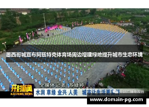 墨西哥城宣布阿兹特克体育场周边增建绿地提升城市生态环境 墨西哥城宣布阿兹特克体育场周边增建绿地提升城市生态环境