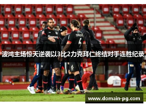 波鸿主场惊天逆袭以3比2力克拜仁终结对手连胜纪录 波鸿主场惊天逆袭以3比2力克拜仁终结对手连胜纪录
