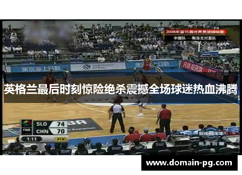 英格兰最后时刻惊险绝杀震撼全场球迷热血沸腾 英格兰最后时刻惊险绝杀震撼全场球迷热血沸腾