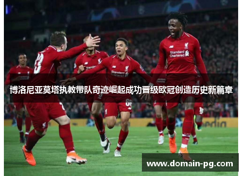博洛尼亚莫塔执教带队奇迹崛起成功晋级欧冠创造历史新篇章